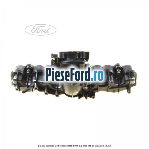 Galerie admisie Ford Transit 2006-2014 2.2 TDCi 136 cp USRA, USRB diesel