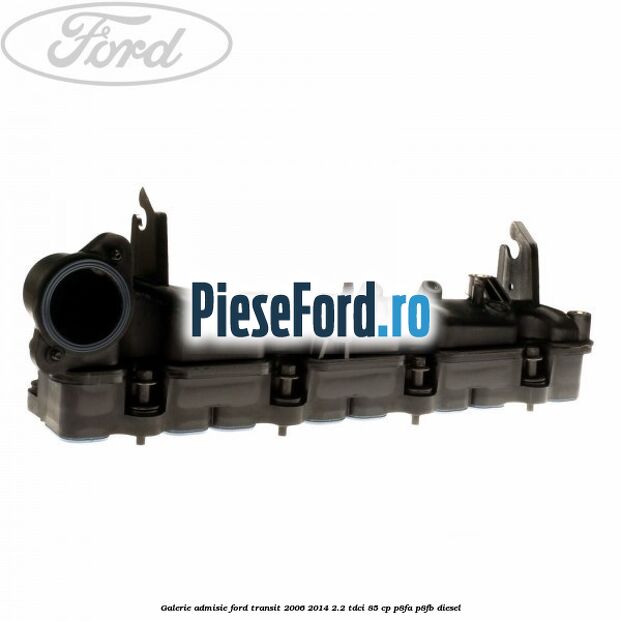 Galerie admisie Ford Transit 2006-2014 2.2 TDCi 85 cp P8FA, P8FB diesel