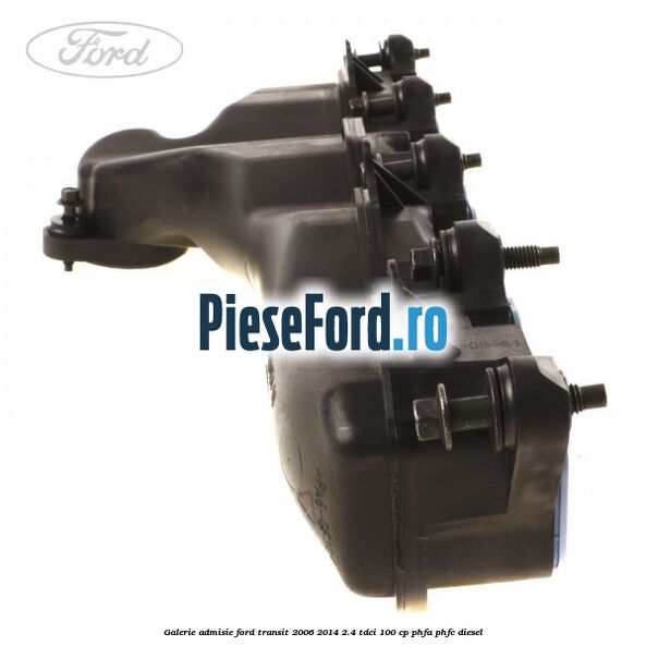 Galerie admisie Ford Transit 2006-2014 2.4 TDCi 100 cp PHFA, PHFC diesel