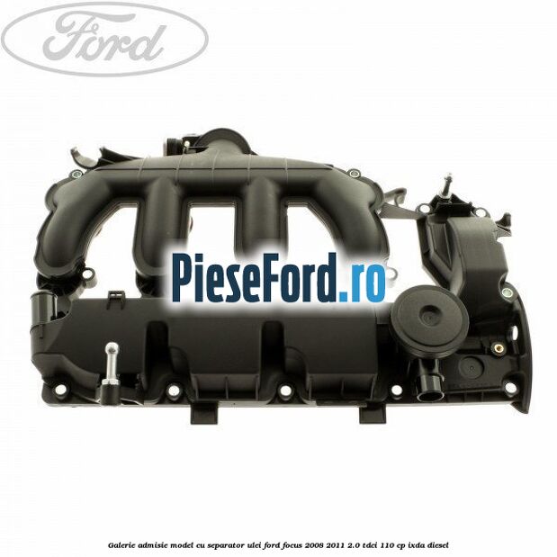 Galerie admisie model cu separator ulei Ford Focus 2008-2011 2.0 TDCi 110 cp IXDA diesel