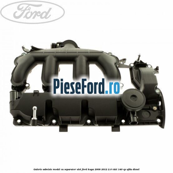 Galerie admisie model cu separator ulei Ford Kuga 2008-2012 2.0 TDCI 140 cp UFDA diesel