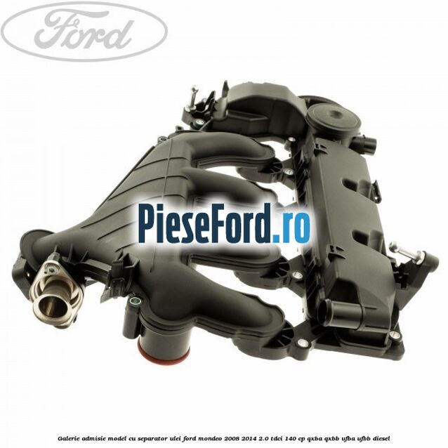 Galerie admisie model cu separator ulei Ford Mondeo 2008-2014 2.0 TDCi 140 cp QXBA, QXBB, UFBA, UFBB diesel