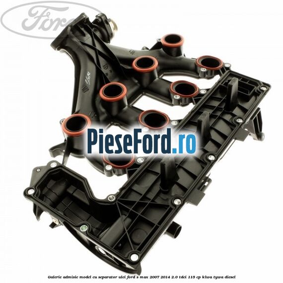 Galerie admisie model cu separator ulei Ford S-Max 2007-2014 2.0 TDCi 115 cp KLWA, TYWA diesel