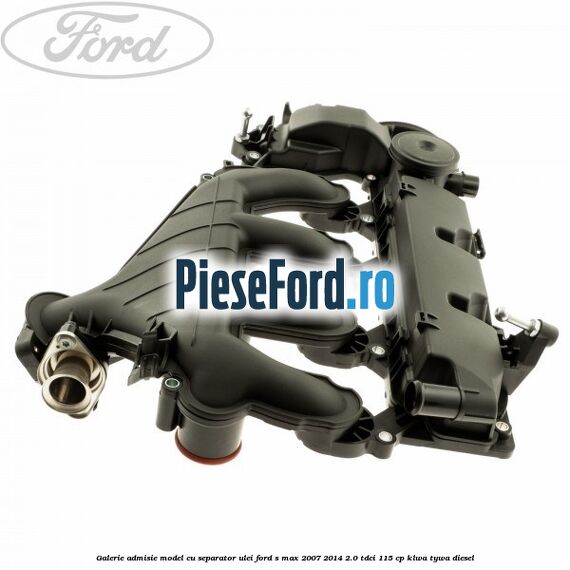 Galerie admisie model cu separator ulei Ford S-Max 2007-2014 2.0 TDCi 115 cp KLWA, TYWA diesel