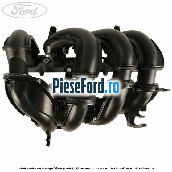 Galerie admisie model rampa injectie plastic Ford Focus 2008-2011 1.6 100 cp HWDA, HWDB, SHDA, SHDB, SHDC benzina
