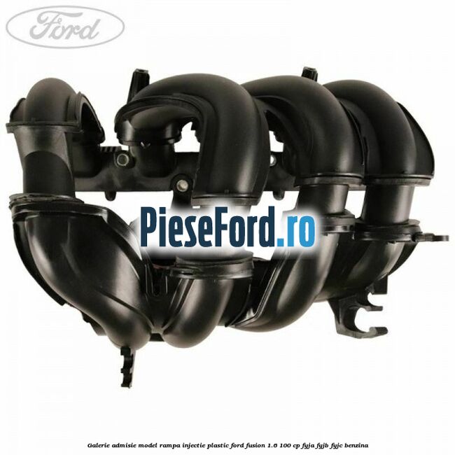 Galerie admisie model rampa injectie plastic Ford Fusion 1.6 100 cp FYJA, FYJB, FYJC benzina