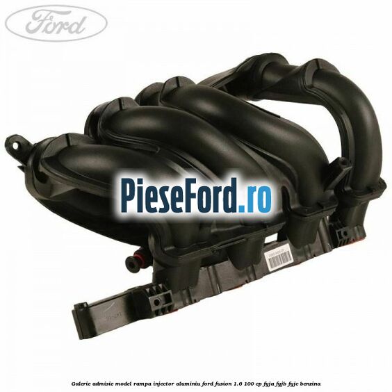 Galerie admisie model rampa injector aluminiu Ford Fusion 1.6 100 cp FYJA, FYJB, FYJC benzina