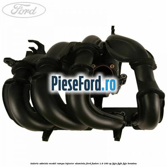 Galerie admisie model rampa injector aluminiu Ford Fusion 1.6 100 cp FYJA, FYJB, FYJC benzina