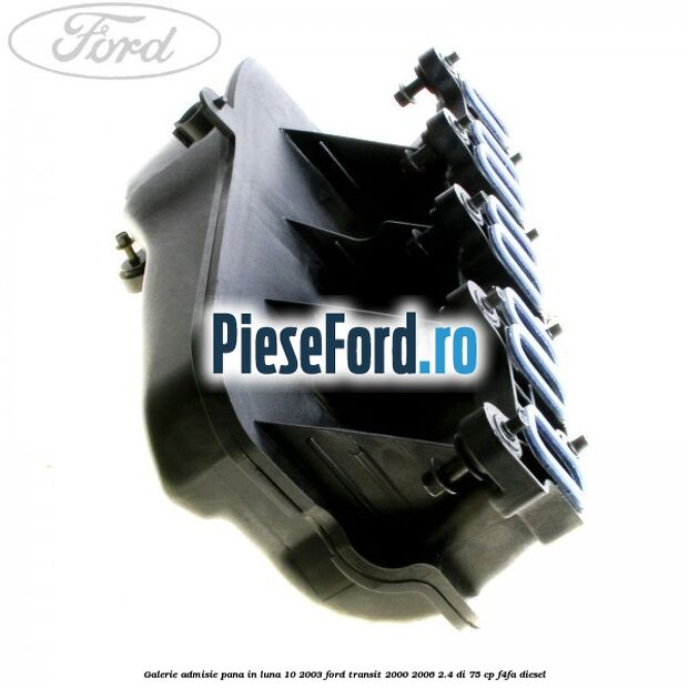 Galerie admisie pana in luna 10/2003 Ford Transit 2000-2006 2.4 DI 75 cp Galerie admisie pana in luna 10/2003 Ford Transit 2000-2006 2.4 DI 75 cp F4FA diesel