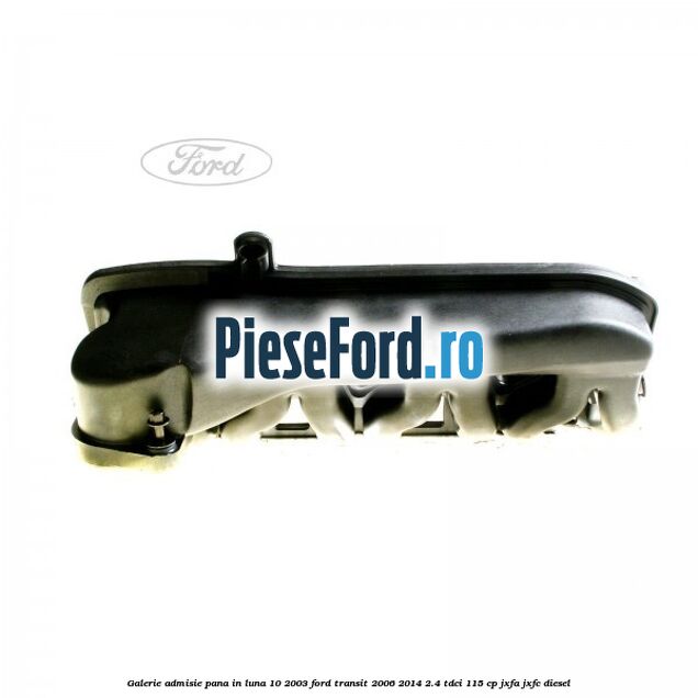 Galerie admisie pana in luna 10/2003 Ford Transit 2006-2014 2.4 TDCi 115 cp JXFA, JXFC diesel