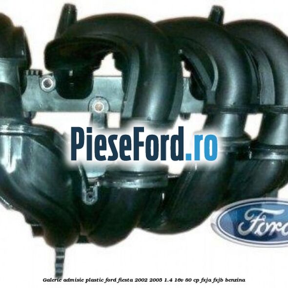 Galerie admisie plastic Ford Fiesta 2002-2005 1.4 16V 80 cp FXJA, FXJB benzina