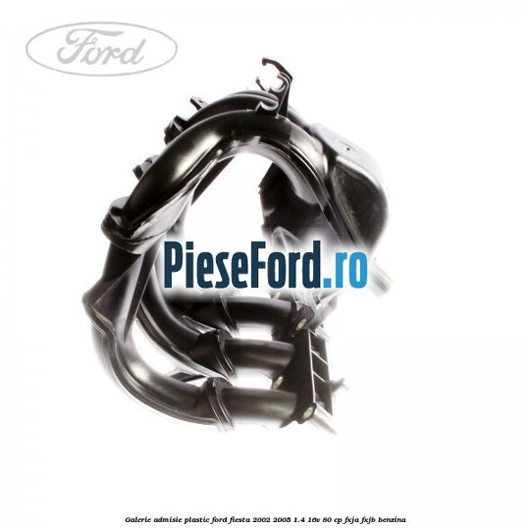 Galerie admisie plastic Ford Fiesta 2002-2005 1.4 16V 80 cp FXJA, FXJB benzina
