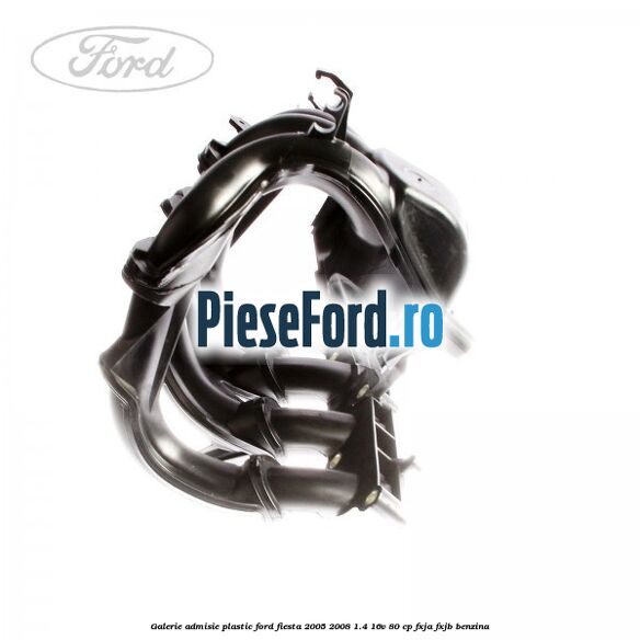 Galerie admisie plastic Ford Fiesta 2005-2008 1.4 16V 80 cp FXJA, FXJB benzina