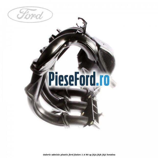 Galerie admisie plastic Ford Fusion 1.4 80 cp FXJA, FXJB, FXJC benzina