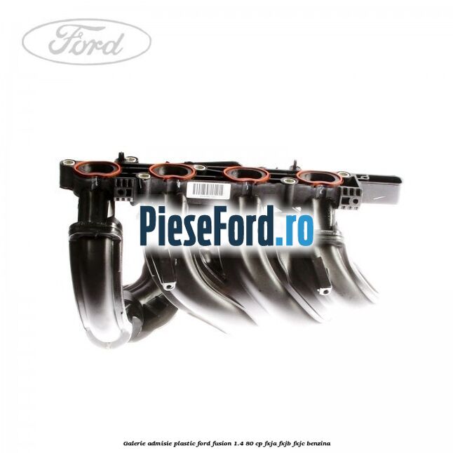 Galerie admisie plastic Ford Fusion 1.4 80 cp FXJA, FXJB, FXJC benzina