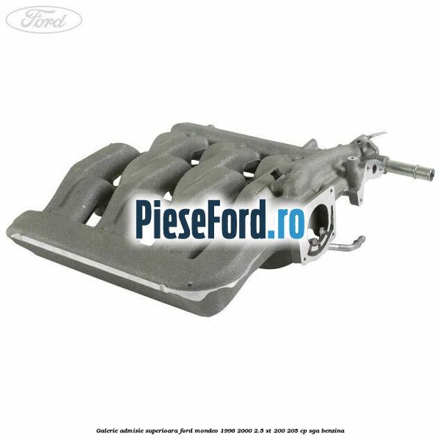 Galerie admisie superioara Ford Mondeo 1996-2000 2.5 ST 200 205 cp Galerie admisie superioara Ford Mondeo 1996-2000 2.5 ST 200 205 cp SGA benzina