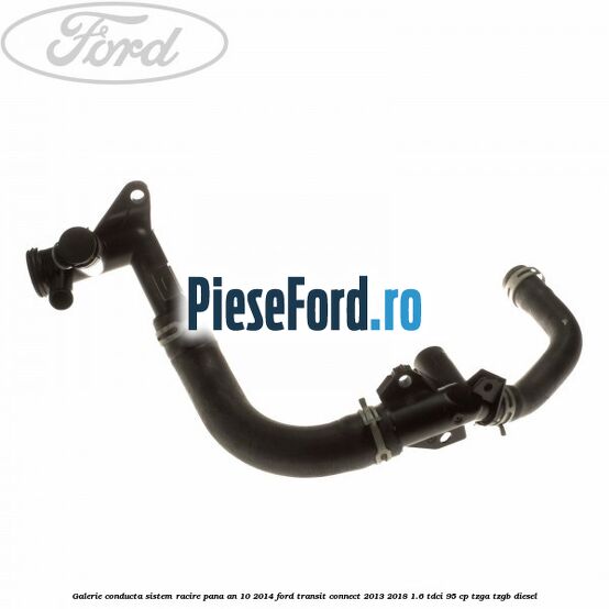 Galerie conducta sistem racire pana an 10/2014 Ford Transit Connect 2013-2018 1.6 TDCi 95 cp TZGA, TZGB diesel