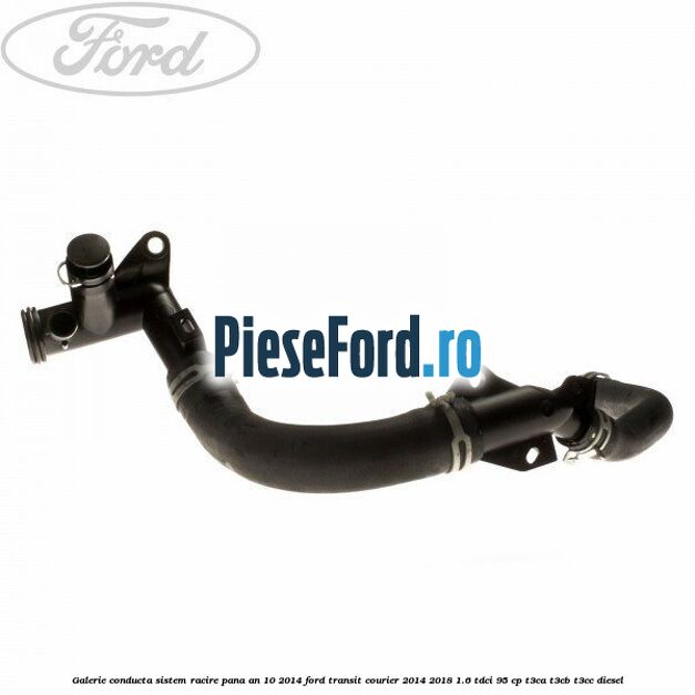Galerie conducta sistem racire pana an 10/2014 Ford Transit Courier 2014-2018 1.6 TDCi 95 cp