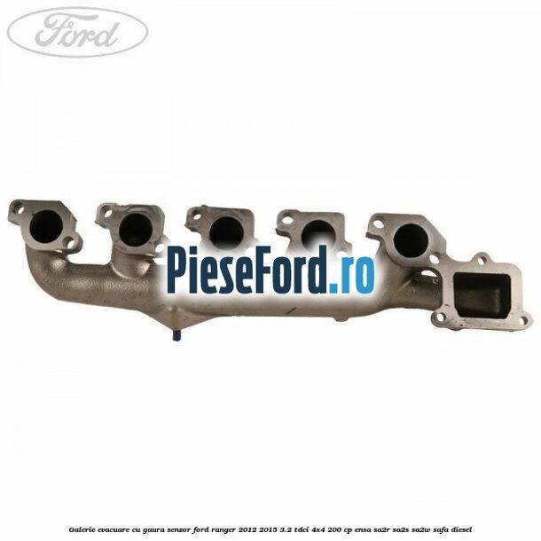 Galerie evacuare cu gaura senzor Ford Ranger 2012-2015 3.2 TDCi 4x4 200 cp ENSA, SA2R, SA2S, SA2W, SAFA diesel