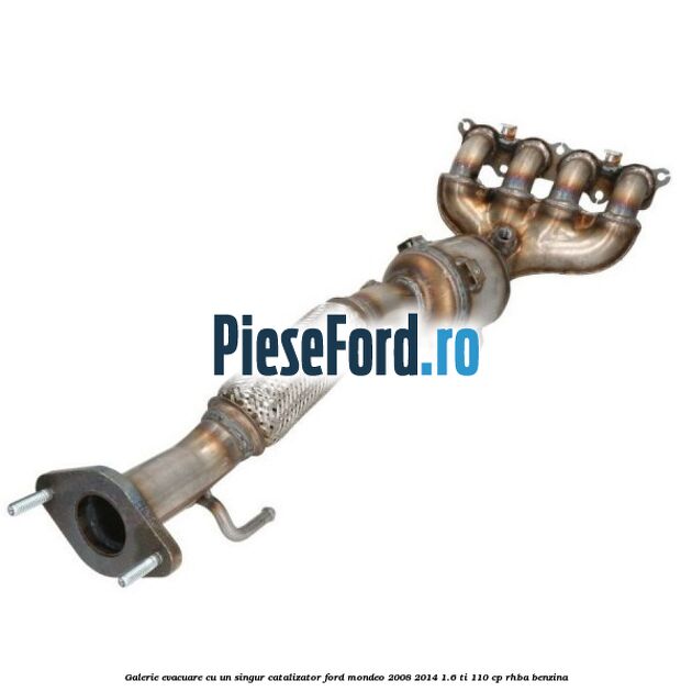 Galerie evacuare cu un singur catalizator Ford Mondeo 2008-2014 1.6 Ti 110 cp RHBA benzina