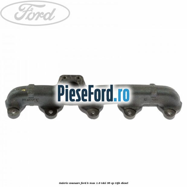 Galerie evacuare Ford B-Max 1.6 TDCi 95 cp T3JB diesel