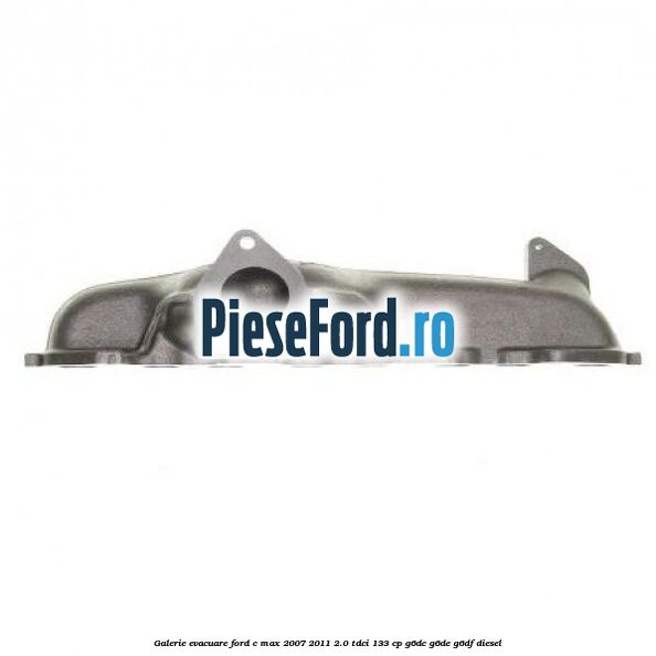 Galerie evacuare Ford C-Max 2007-2011 2.0 TDCi 133 cp Galerie evacuare Ford C-Max 2007-2011 2.0 TDCi 133 cp G6DC, G6DE, G6DF diesel