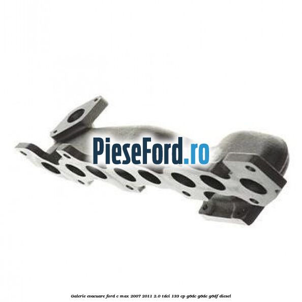 Galerie evacuare Ford C-Max 2007-2011 2.0 TDCi 133 cp Galerie evacuare Ford C-Max 2007-2011 2.0 TDCi 133 cp G6DC, G6DE, G6DF diesel
