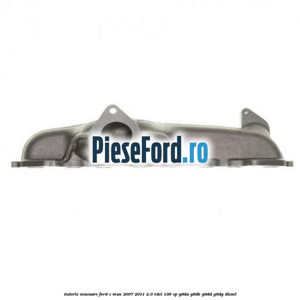 Galerie evacuare Ford C-Max 2007-2011 2.0 TDCi 136 cp G6DA, G6DB, G6DD, G6DG diesel