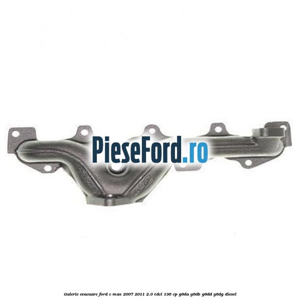 Galerie evacuare Ford C-Max 2007-2011 2.0 TDCi 136 cp G6DA, G6DB, G6DD, G6DG diesel