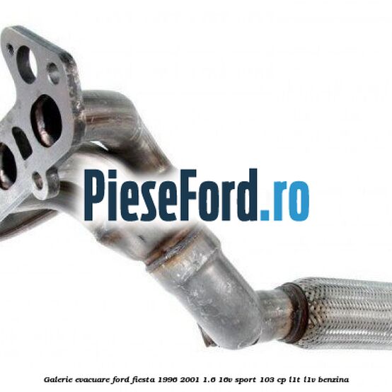 Galerie evacuare Ford Fiesta 1996-2001 1.6 16V Sport 103 cp L1T, L1V benzina