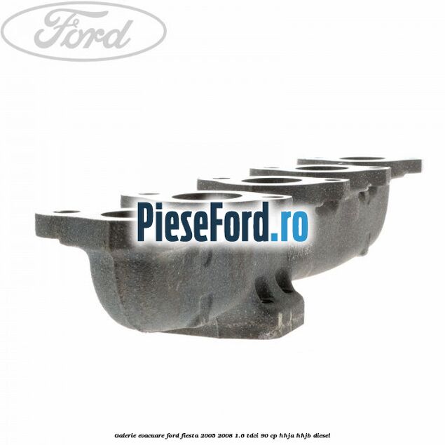 Galerie evacuare Ford Fiesta 2005-2008 1.6 TDCi 90 cp HHJA, HHJB diesel