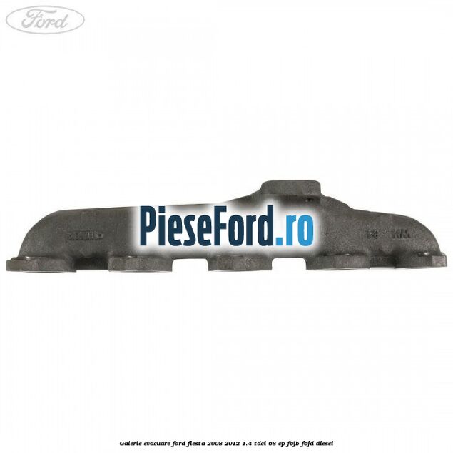 Galerie evacuare Ford Fiesta 2008-2012 1.4 TDCi 68 cp F6JB, F6JD diesel