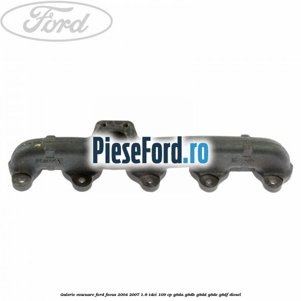 Galerie evacuare Ford Focus 2004-2007 1.6 TDCi 109 cp G8DA, G8DB, G8DD, G8DE, G8DF diesel