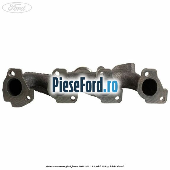 Galerie evacuare Ford Focus 2008-2011 1.8 TDCi 115 cp Galerie evacuare Ford Focus 2008-2011 1.8 TDCi 115 cp KKDA diesel