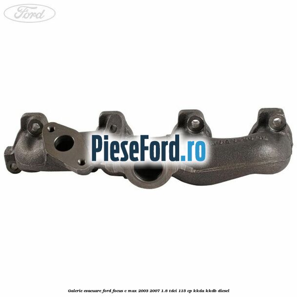 Galerie evacuare Ford Focus C-Max 2003-2007 1.8 TDCi 115 cp KKDA, KKDB diesel