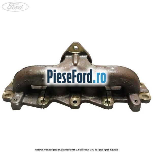 Galerie evacuare Ford Kuga 2013-2016 1.6 EcoBoost 150 cp JQMA, JQMB benzina