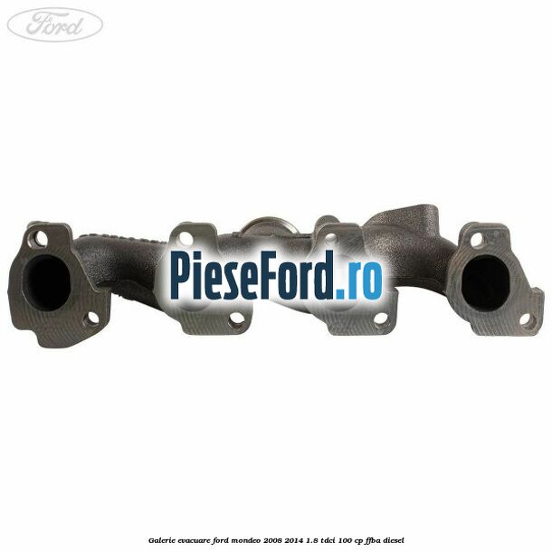 Galerie evacuare Ford Mondeo 2008-2014 1.8 TDCi 100 cp FFBA diesel