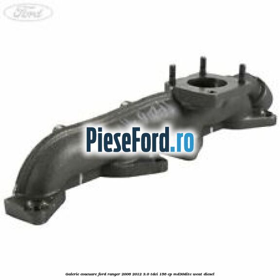 Galerie evacuare Ford Ranger 2006-2012 3.0 TDCi 156 cp MD30DITC, WEAT diesel