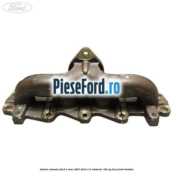 Galerie evacuare Ford S-Max 2007-2014 1.6 EcoBoost 160 cp JTWA, JTWB benzina