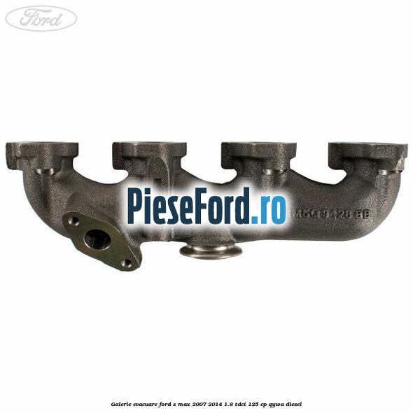 Galerie evacuare Ford S-Max 2007-2014 1.8 TDCi 125 cp QYWA diesel
