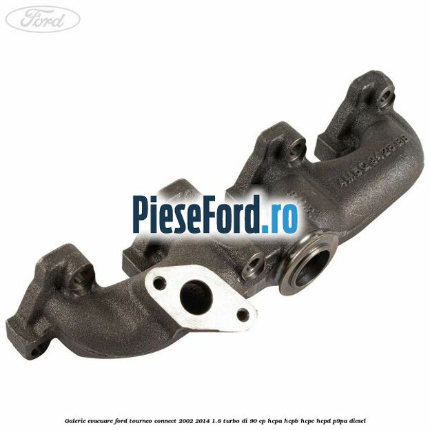 Galerie evacuare Ford Tourneo Connect 2002-2014 1.8 Turbo Di 90 cp HCPA, HCPB, HCPC, HCPD, P9PA diesel