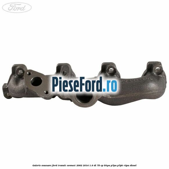 Galerie evacuare Ford Transit Connect 2002-2014 1.8 Di 75 cp Galerie evacuare Ford Transit Connect 2002-2014 1.8 Di 75 cp BHPA, P7PA, P7PB, R2PA diesel