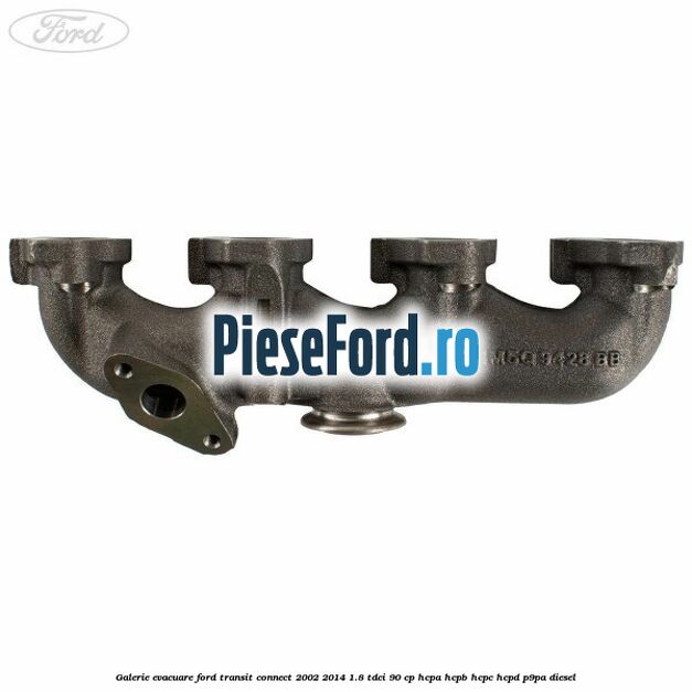Galerie evacuare Ford Transit Connect 2002-2014 1.8 TDCi 90 cp Galerie evacuare Ford Transit Connect 2002-2014 1.8 TDCi 90 cp HCPA, HCPB, HCPC, HCPD, P9PA diesel