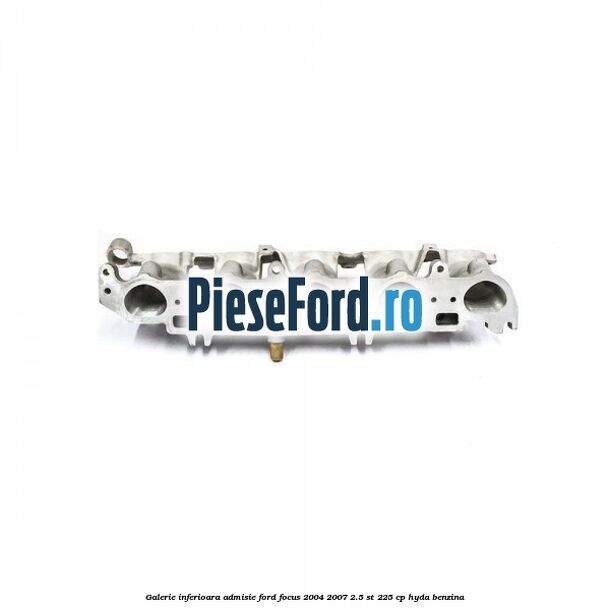 Galerie inferioara admisie Ford Focus 2004-2007 2.5 ST 225 cp Galerie inferioara admisie Ford Focus 2004-2007 2.5 ST 225 cp HYDA benzina