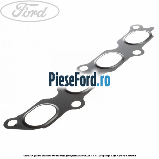 Garnitur, galerie evacuare model drept Ford Fiesta 2008-2012 1.6 Ti 120 cp HXJA, HXJB, HXJE, RVJA benzina