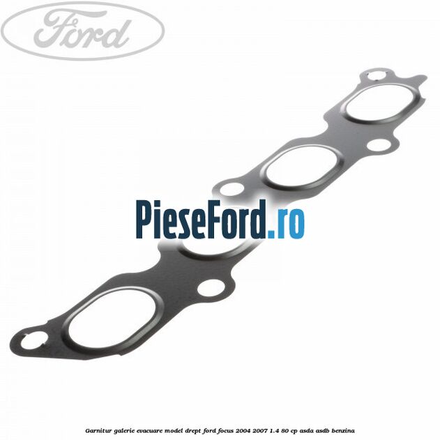 Garnitur, galerie evacuare model drept Ford Focus 2004-2007 1.4 80 cp Garnitur, galerie evacuare model drept Ford Focus 2004-2007 1.4 80 cp ASDA, ASDB benzina