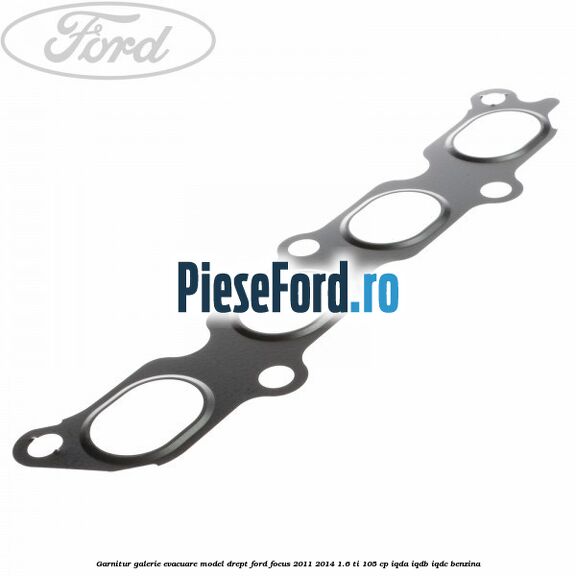 Garnitur, galerie evacuare model drept Ford Focus 2011-2014 1.6 Ti 105 cp Garnitur, galerie evacuare model drept Ford Focus 2011-2014 1.6 Ti 105 cp IQDA, IQDB, IQDC benzina