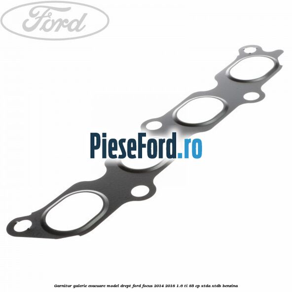 Garnitur, galerie evacuare model drept Ford Focus 2014-2018 1.6 Ti 85 cp XTDA, XTDB benzina