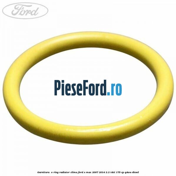 Garnitura , o ring radiator clima Ford S-Max 2007-2014 2.2 TDCi 175 cp Q4WA diesel