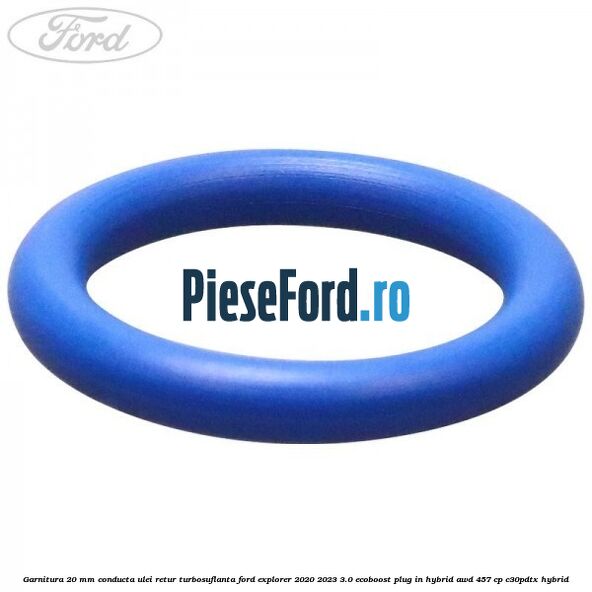 Garnitura 20 mm conducta ulei retur turbosuflanta Ford Explorer 2020-2023 3.0 EcoBoost Plug-in Hybrid AWD 457 cp C30PDTX hybrid